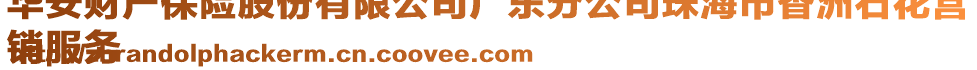 华安财产保险股份有限公司广东分公司珠海市香洲石花营
销服务