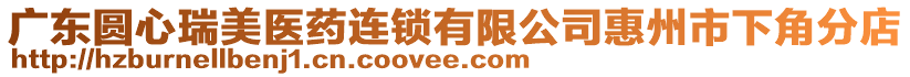 廣東圓心瑞美醫(yī)藥連鎖有限公司惠州市下角分店