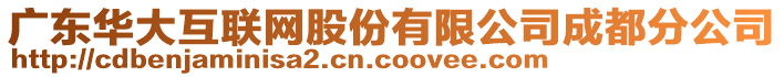 廣東華大互聯(lián)網(wǎng)股份有限公司成都分公司