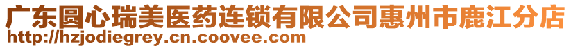 廣東圓心瑞美醫(yī)藥連鎖有限公司惠州市鹿江分店