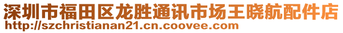 深圳市福田區(qū)龍勝通訊市場王曉航配件店