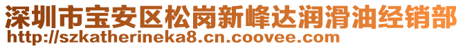 深圳市寶安區(qū)松崗新峰達(dá)潤(rùn)滑油經(jīng)銷部