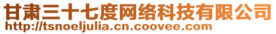 甘肅三十七度網(wǎng)絡(luò)科技有限公司