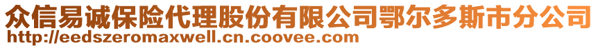 眾信易誠保險代理股份有限公司鄂爾多斯市分公司