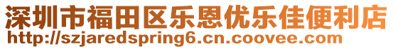 深圳市福田區(qū)樂恩優(yōu)樂佳便利店