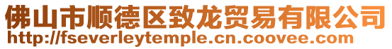 佛山市順德區(qū)致龍貿(mào)易有限公司