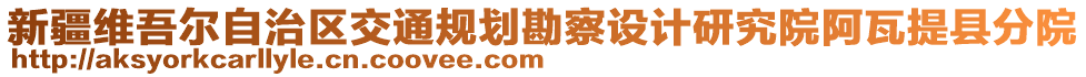 新疆維吾爾自治區(qū)交通規(guī)劃勘察設(shè)計(jì)研究院阿瓦提縣分院