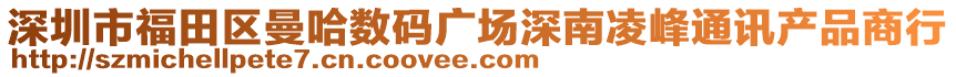 深圳市福田區曼哈數碼廣場深南凌峰通訊產品商行