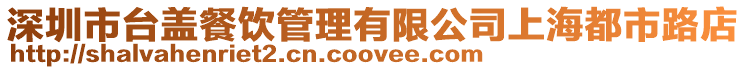 深圳市臺蓋餐飲管理有限公司上海都市路店
