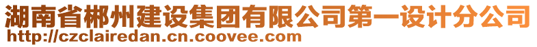 湖南省郴州建設集團有限公司第一設計分公司