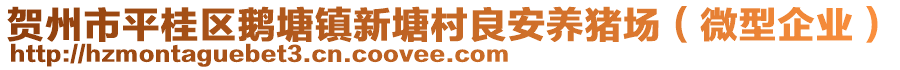 賀州市平桂區(qū)鵝塘鎮(zhèn)新塘村良安養(yǎng)豬場（微型企業(yè)）