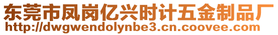 東莞市鳳崗億興時計五金制品廠