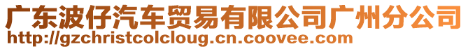 廣東波仔汽車貿(mào)易有限公司廣州分公司