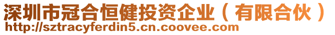 深圳市冠合恒健投資企業(yè)（有限合伙）