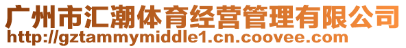 廣州市匯潮體育經(jīng)營管理有限公司