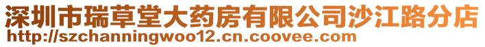 深圳市瑞草堂大藥房有限公司沙江路分店