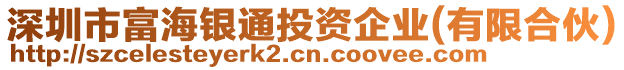 深圳市富海銀通投資企業(有限合伙)