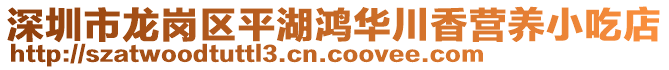 深圳市龍崗區(qū)平湖鴻華川香營養(yǎng)小吃店