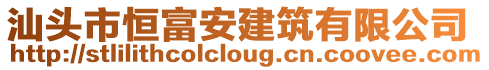 汕頭市恒富安建筑有限公司