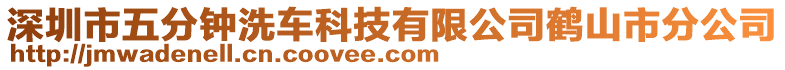 深圳市五分鐘洗車科技有限公司鶴山市分公司