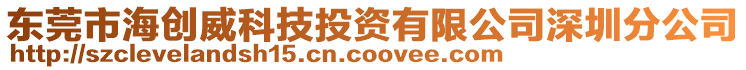 東莞市海創(chuàng)威科技投資有限公司深圳分公司