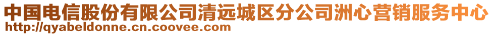 中國電信股份有限公司清遠(yuǎn)城區(qū)分公司洲心營銷服務(wù)中心