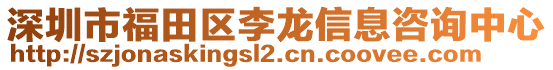 深圳市福田區(qū)李龍信息咨詢中心