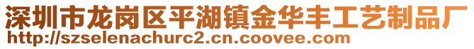 深圳市龍崗區(qū)平湖鎮(zhèn)金華豐工藝制品廠