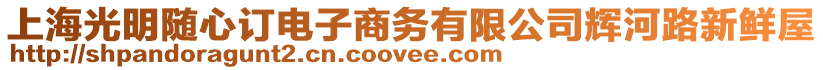 上海光明隨心訂電子商務有限公司輝河路新鮮屋