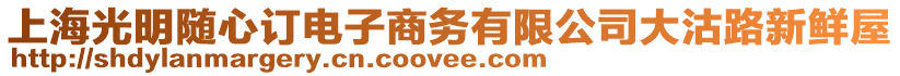 上海光明隨心訂電子商務有限公司大沽路新鮮屋