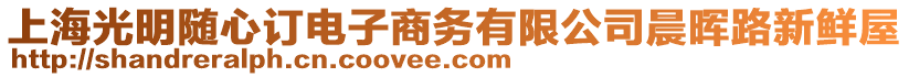 上海光明隨心訂電子商務有限公司晨暉路新鮮屋