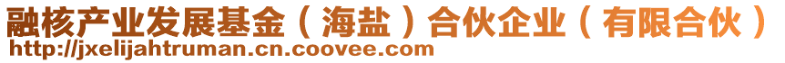 融核產業發展基金(海鹽)合伙企業(有限合伙)