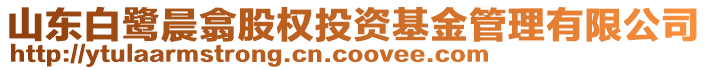 山東白鷺晨翕股權投資基金管理有限公司