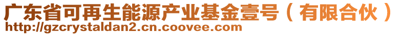 廣東省可再生能源產(chǎn)業(yè)基金壹號(有限合伙)