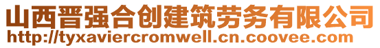 山西晉強(qiáng)合創(chuàng)建筑勞務(wù)有限公司