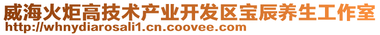 威?；鹁娓呒夹g(shù)產(chǎn)業(yè)開發(fā)區(qū)寶辰養(yǎng)生工作室
