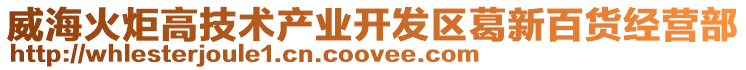威?；鹁娓呒夹g(shù)產(chǎn)業(yè)開發(fā)區(qū)葛新百貨經(jīng)營(yíng)部