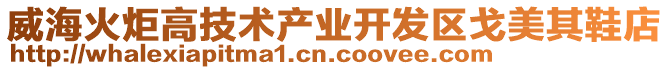 威?；鹁娓呒夹g(shù)產(chǎn)業(yè)開發(fā)區(qū)戈美其鞋店
