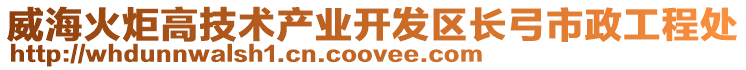 威海火炬高技術(shù)產(chǎn)業(yè)開發(fā)區(qū)長(zhǎng)弓市政工程處
