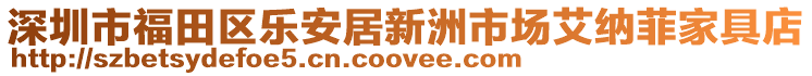 深圳市福田區樂安居新洲市場艾納菲家具店