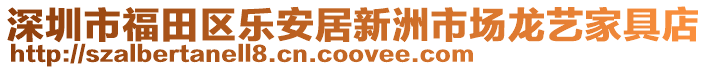 深圳市福田區(qū)樂安居新洲市場龍藝家具店