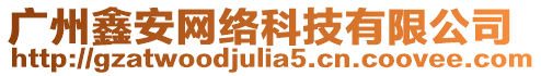 廣州鑫安網絡科技有限公司