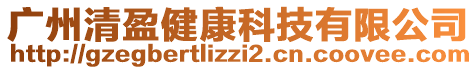 廣州清盈健康科技有限公司