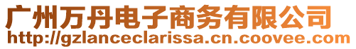 廣州萬丹電子商務有限公司