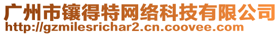 廣州市鑲得特網(wǎng)絡(luò)科技有限公司