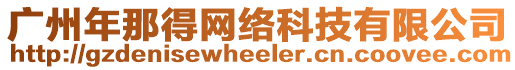 廣州年那得網(wǎng)絡(luò)科技有限公司