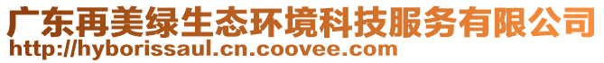 廣東再美綠生態環境科技服務有限公司