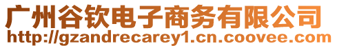廣州谷欽電子商務有限公司