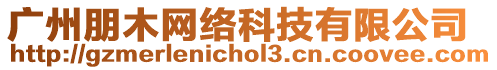 廣州朋木網(wǎng)絡(luò)科技有限公司