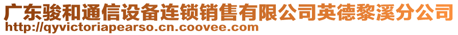 廣東駿和通信設(shè)備連鎖銷售有限公司英德黎溪分公司